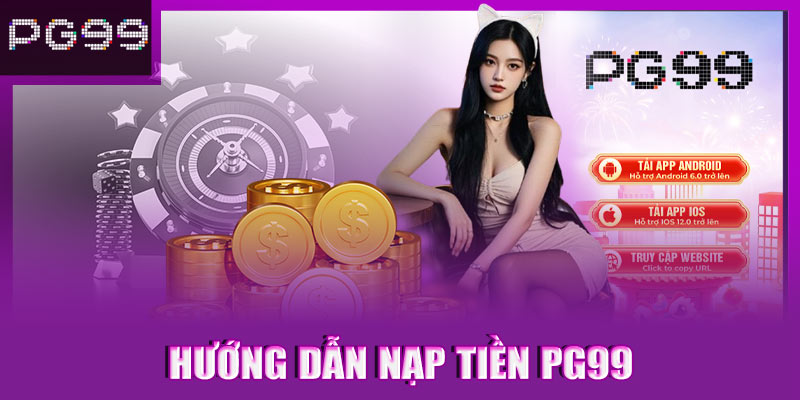 Hướng dẫn nạp tiền vào tài khoản PG99 nhanh chóng, an toàn
