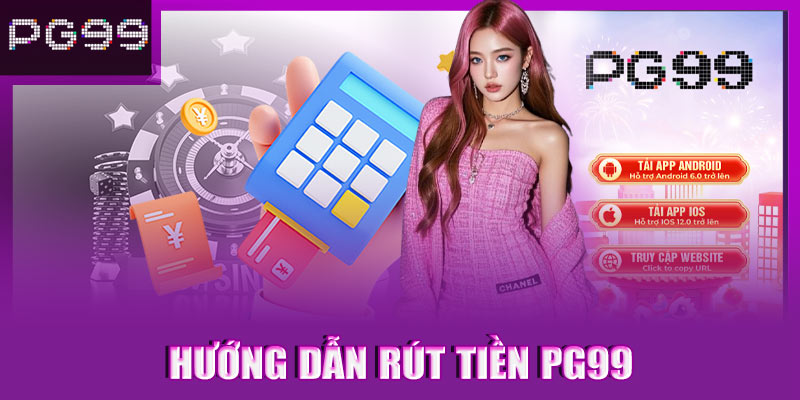 Hướng dẫn rút tiền PG99 nhanh chóng và an toàn