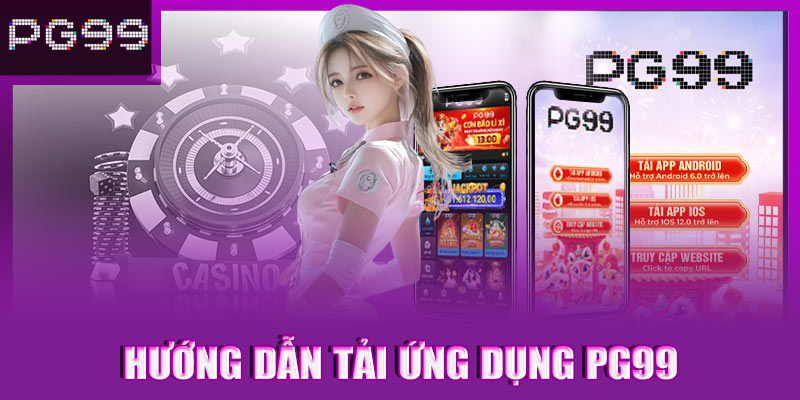 Hướng dẫn tải ứng dụng PG99 cho điện thoại