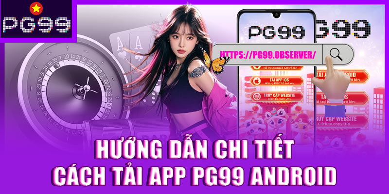 Hướng dẫn chi tiết cách tải app PG99 Android