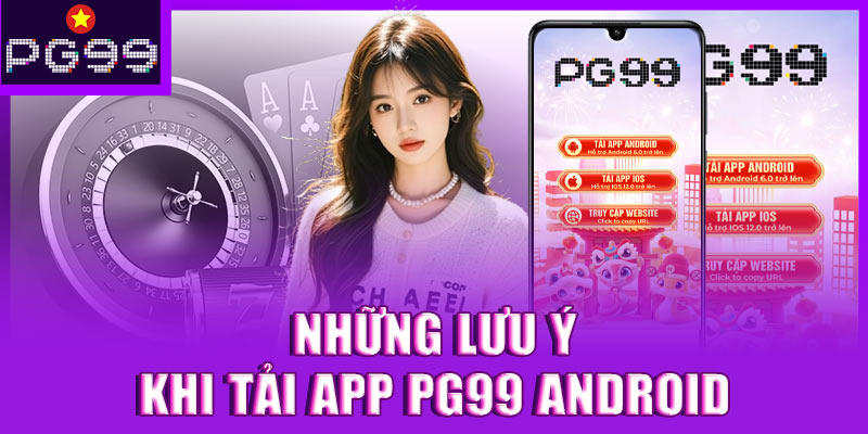Những lưu ý khi tải app PG99 Android