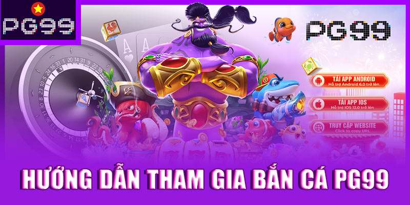 Hướng dẫn tham gia bắn cá PG99