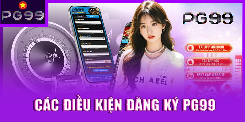 Các điều kiện để có thể đăng ký PG99