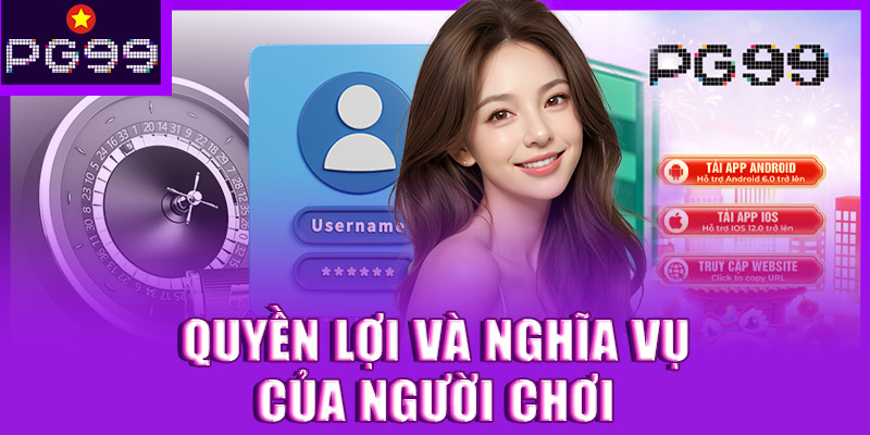 Quyền lợi và nghĩa vụ của người chơi tại PG99