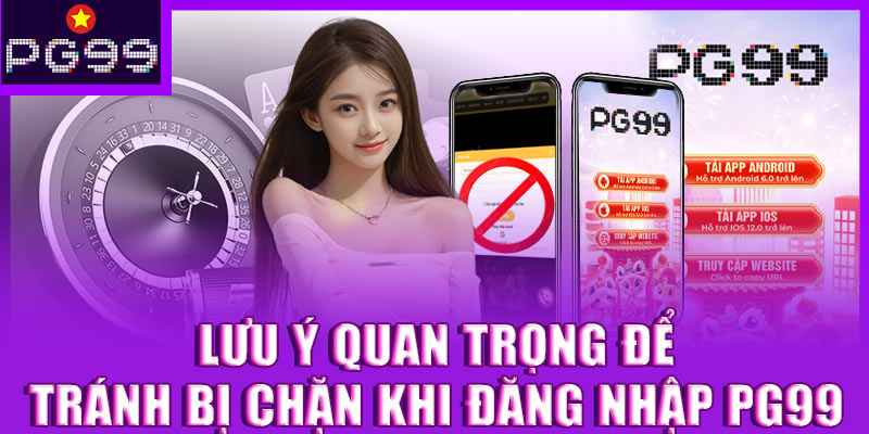 Lưu ý quan trọng để tránh bị chặn khi đăng nhập PG99