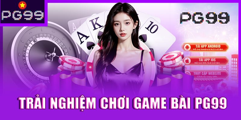 Trải nghiệm chơi game bài tại PG99