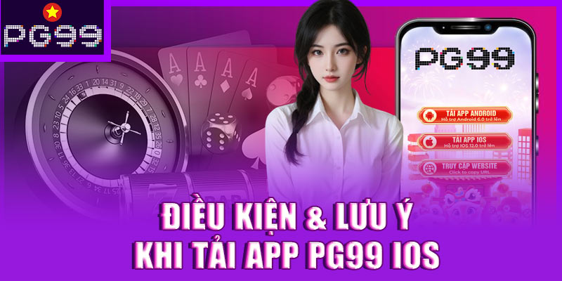 Điều kiện & lưu ý khi tải app PG99 iOS