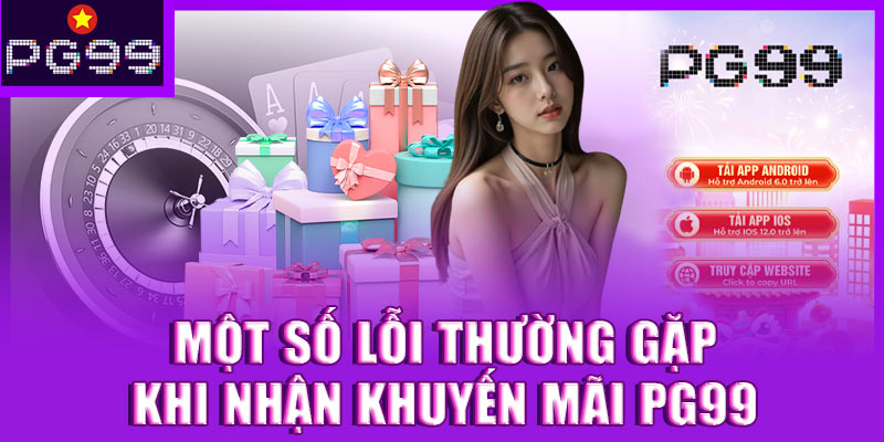 Một số lỗi thường gặp khi nhận khuyến mãi PG99