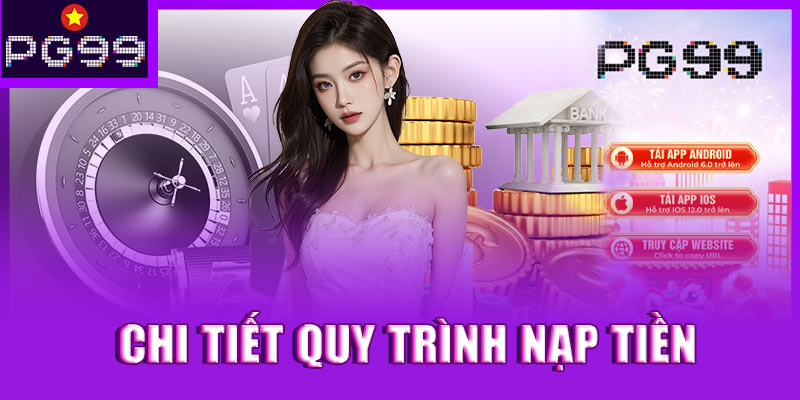 Hướng dẫn chi tiết quy trình nạp tiền PG99 mới nhất