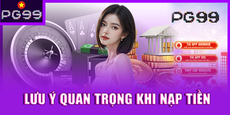 Những lưu ý quan trọng khi nạp tiền PG99