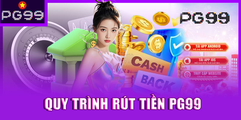 Quy trình rút tiền PG99: Chi tiết từng bước