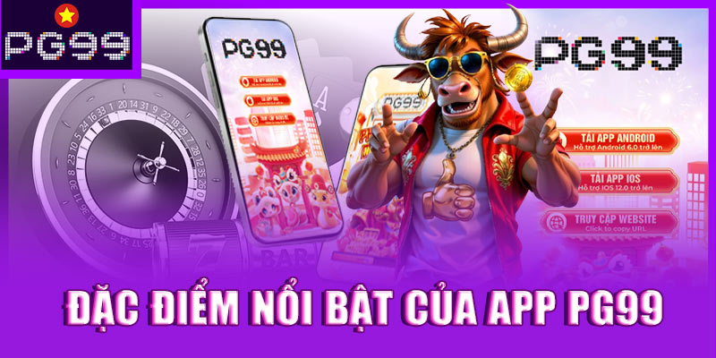 Đặc điểm nổi bật của app PG99