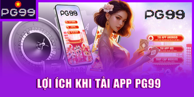 Lợi ích khi tải app PG99